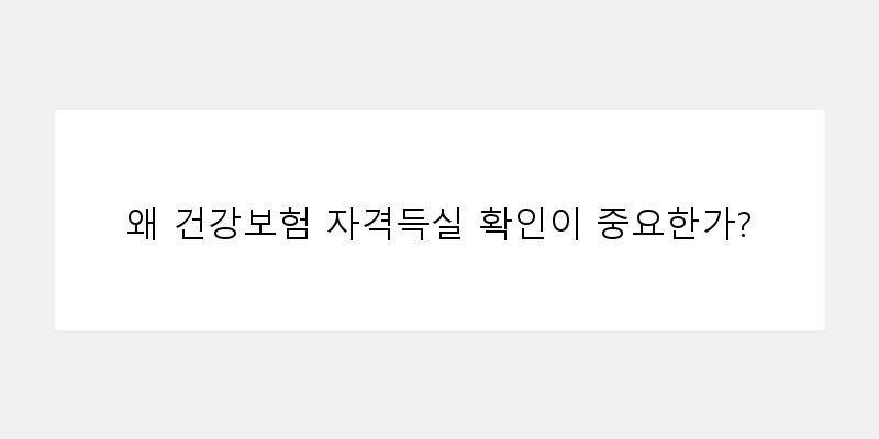 
  왜 건강보험 자격득실 확인이 중요한가?
 이미지