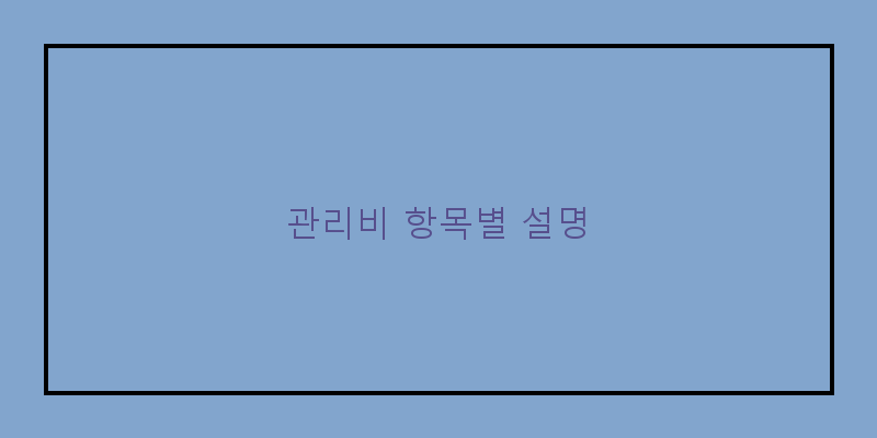 
  관리비 항목별 설명
 이미지