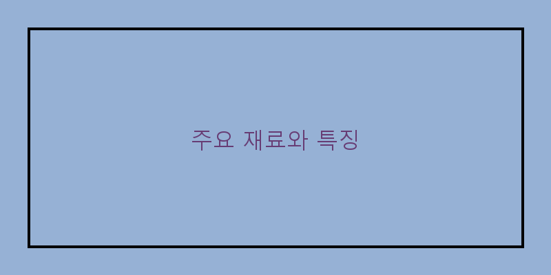 
  주요 재료와 특징
 이미지