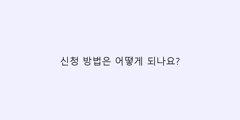 
  신청 방법은 어떻게 되나요?
 이미지