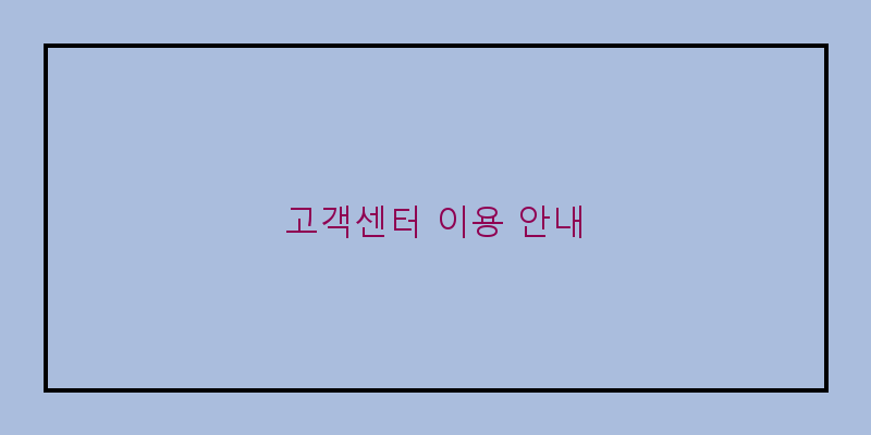
  고객센터 이용 안내
 이미지
