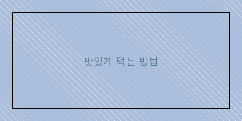 
  맛있게 먹는 방법
 이미지