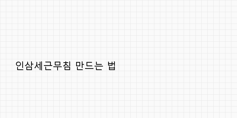 
  인삼세근무침 만드는 법
 이미지