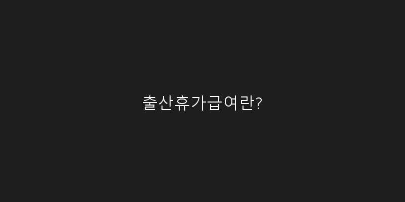 
  출산휴가급여란?
 이미지