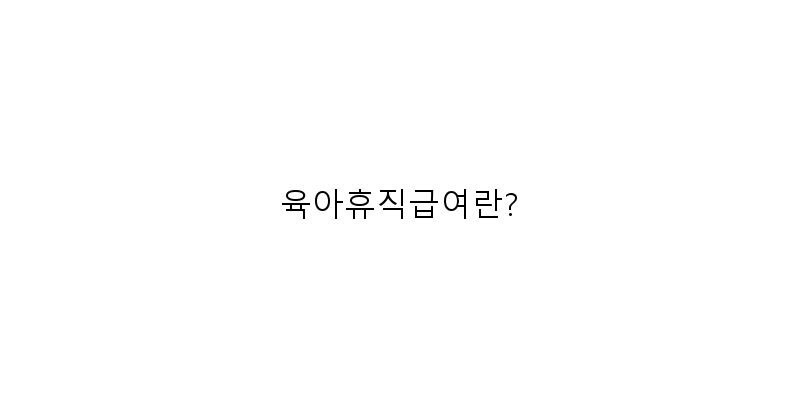 
  육아휴직급여란?
 이미지
